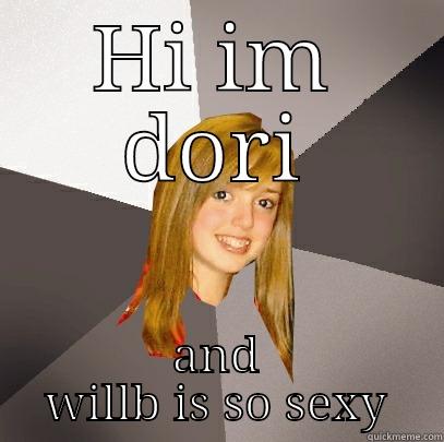 HI IM DORI AND WILLB IS SO SEXY Musically Oblivious 8th Grader