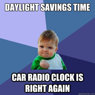 Daylight Savings Time Car radio clock is right again  Success Kid