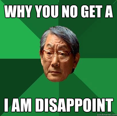 why you no get a i am disappoint  High Expectations Asian Father