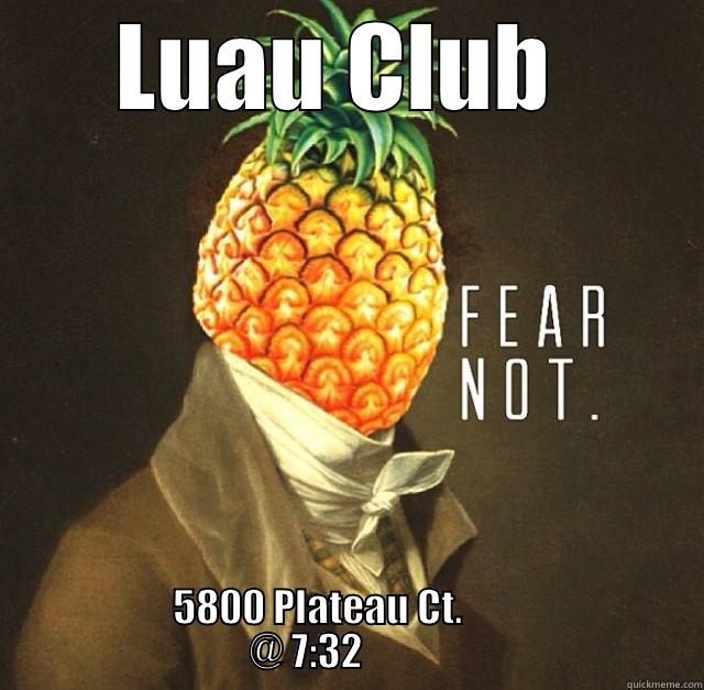 LUAU CLUB  5800 PLATEAU CT.                                         @ 7:32                                            Misc