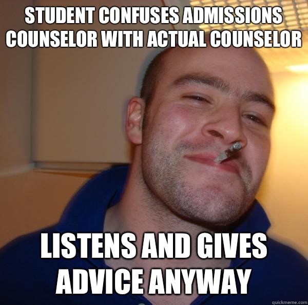 Student confuses admissions counselor with actual counselor Listens and gives advice anyway - Student confuses admissions counselor with actual counselor Listens and gives advice anyway  Misc