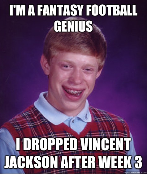 I'm a fantasy football genius I dropped Vincent Jackson after Week 3  Bad Luck Brian