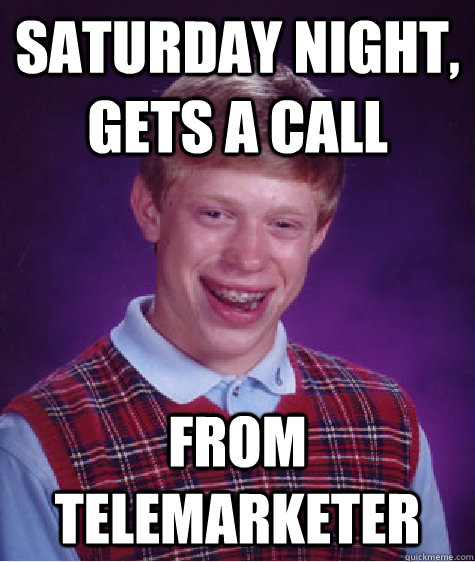 saturday night, gets a call from telemarketer  Bad Luck Brian