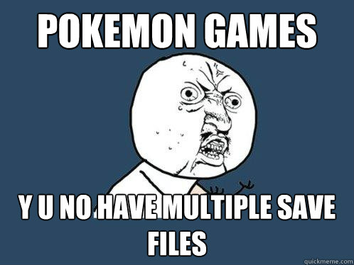 pokemon games y u no have multiple save files  Y U No