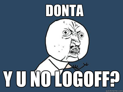 DONTA y u no logoff?  Y U No