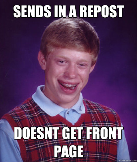 Sends in a repost doesnt get front page  Bad Luck Brian