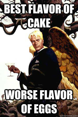 Best flavor of cake Worse flavor of eggs  Good Guy Lucifer