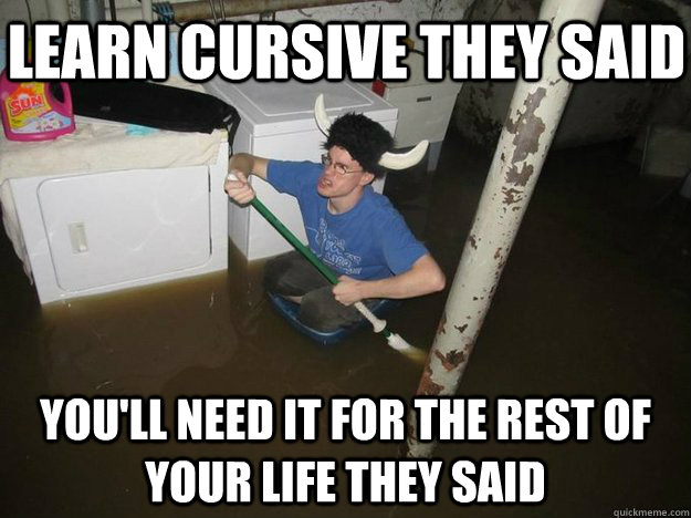 learn cursive they said you'll need it for the rest of your life they said - learn cursive they said you'll need it for the rest of your life they said  Do the laundry they said