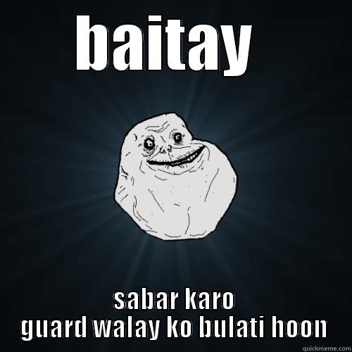 BAITAY  SABAR KARO GUARD WALAY KO BULATI HOON Forever Alone