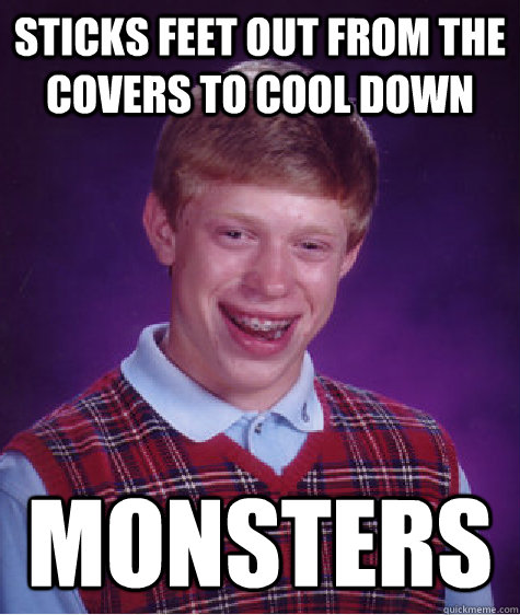 Sticks feet out from the covers to cool down Monsters  Bad Luck Brian