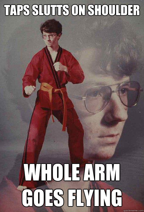 Taps slutts on shoulder Whole arm goes flying - Taps slutts on shoulder Whole arm goes flying  Karate Kyle