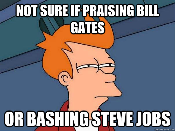 Not sure if praising Bill Gates Or bashing Steve Jobs - Not sure if praising Bill Gates Or bashing Steve Jobs  Futurama Fry