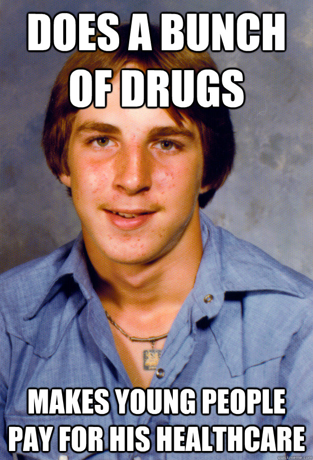 Does a bunch of drugs Makes young people pay for his healthcare  Old Economy Steven