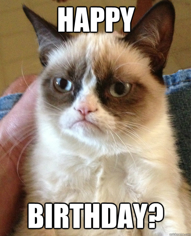 Happy birthday?  Grumpy Cat