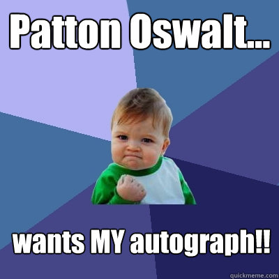 Patton Oswalt... wants MY autograph!!  Success Kid