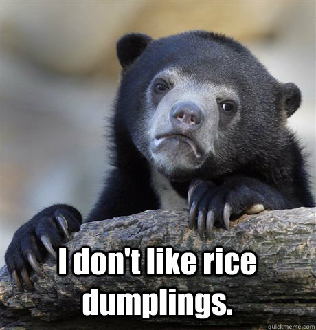  I don't like rice dumplings. -  I don't like rice dumplings.  Confession Bear