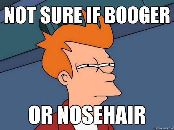 Not sure if booger Or nosehair  Futurama Fry