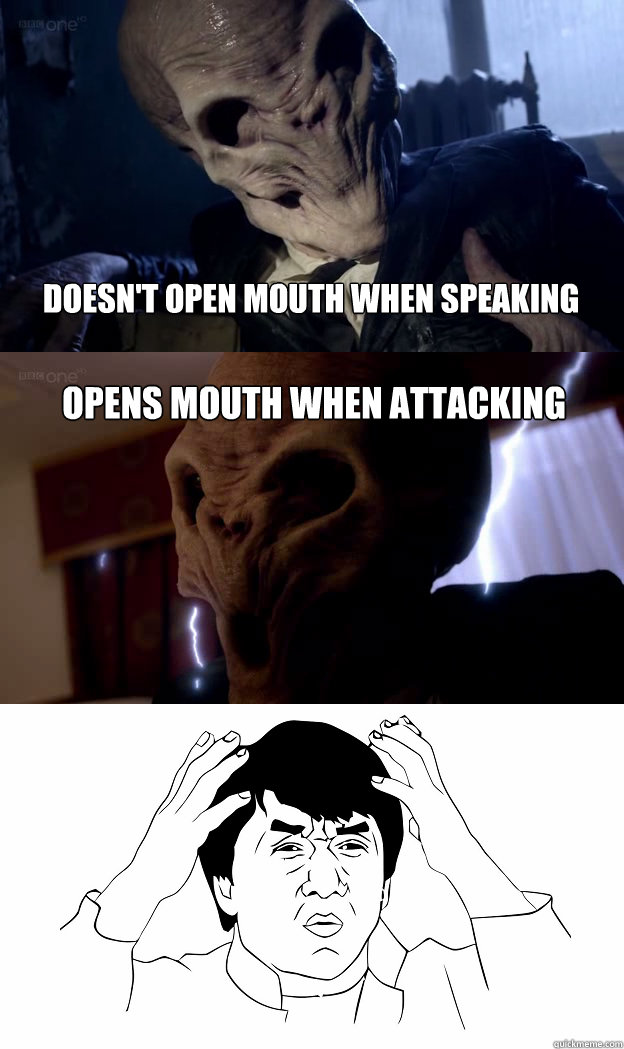 DOESN'T OPEN MOUTH WHEN SPEAKING OPENS MOUTH WHEN ATTACKING  Doctor Who