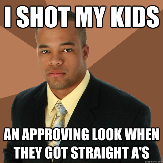 I shot my kids an approving look when they got straight A's  Successful Black Man