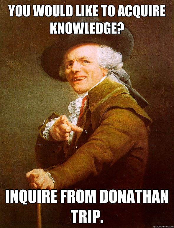 You would like to acquire knowledge? Inquire from Donathan Trip.  Joseph Ducreux