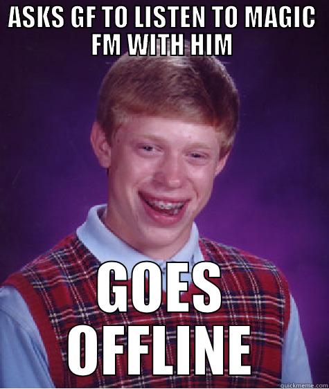 ASKS GF TO LISTEN TO MAGIC FM WITH HIM GOES OFFLINE Bad Luck Brian