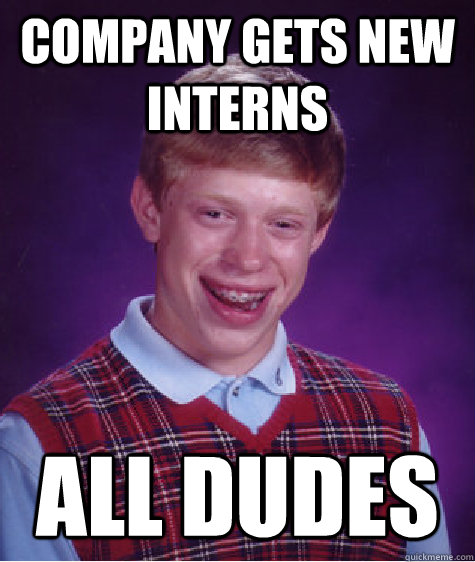 company gets new interns all dudes  Bad Luck Brian