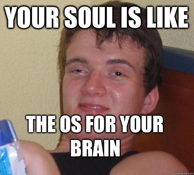 Your soul is like The OS for your brain  10 Guy