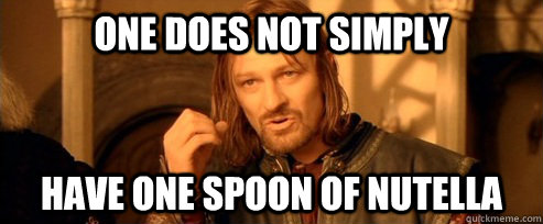 One does not simply have one spoon of nutella  One Does Not Simply