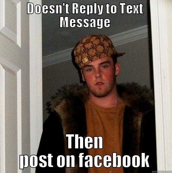 DOESN'T REPLY TO TEXT MESSAGE THEN POST ON FACEBOOK Scumbag Steve