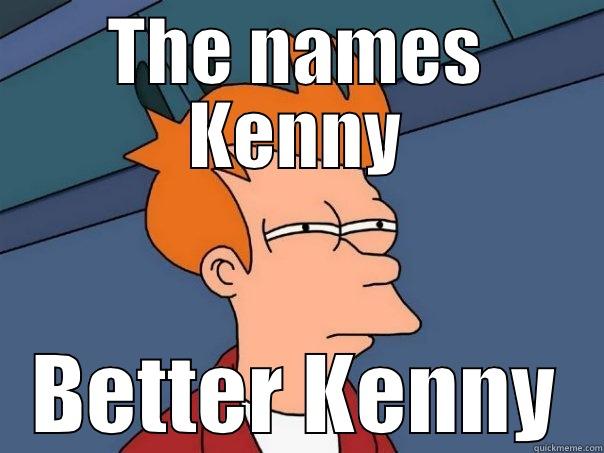 THE NAMES KENNY BETTER KENNY Futurama Fry