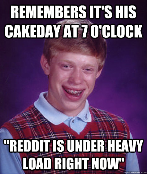 remembers it's his cakeday at 7 o'clock 