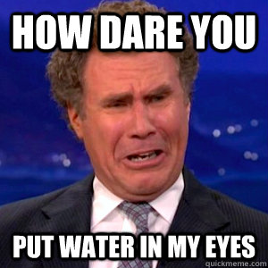 How Dare you Put Water in my eyes - How Dare you Put Water in my eyes  Misc