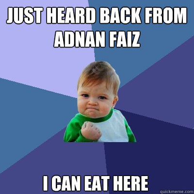 just heard back from adnan faiz i can eat here  Success Kid