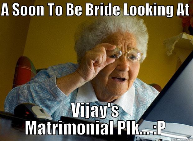 A SOON TO BE BRIDE LOOKING AT  VIJAY'S MATRIMONIAL PIK... :P Grandma finds the Internet