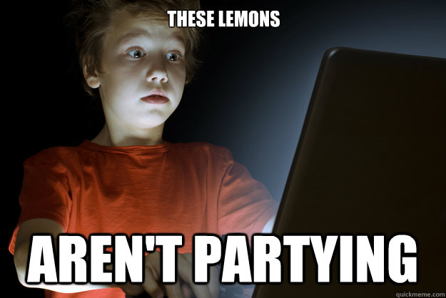 These lemons aren't partying - These lemons aren't partying  scared first day on the internet kid