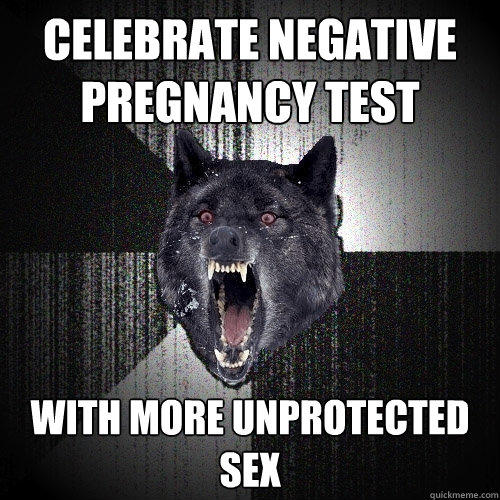 Celebrate negative pregnancy test With more unprotected sex  