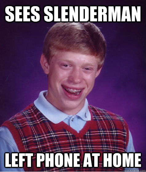 sees slenderman left phone at home Caption 3 goes here  Bad Luck Brian