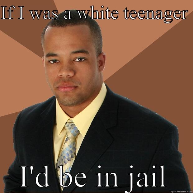 Successful Black man - IF I WAS A WHITE TEENAGER  I'D BE IN JAIL Successful Black Man