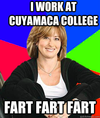 I work at Cuyamaca College FART FART FART - I work at Cuyamaca College FART FART FART  Sheltering Suburban Mom