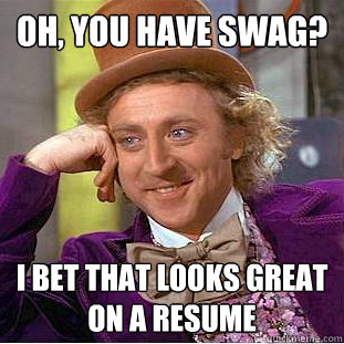 Oh, you have swag? I bet that looks great on a resume   Condescending Wonka