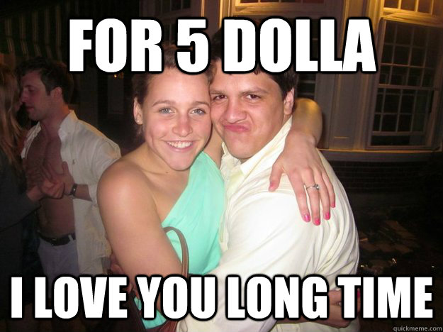 For 5 Dolla I Love You Long Time Clare Quickmeme 