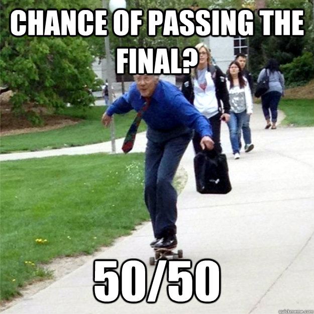 Chance of passing the final? 50/50  Skating Prof