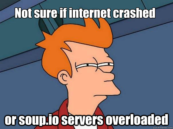 Not sure if internet crashed or soup.io servers overloaded - Not sure if internet crashed or soup.io servers overloaded  Futurama Fry