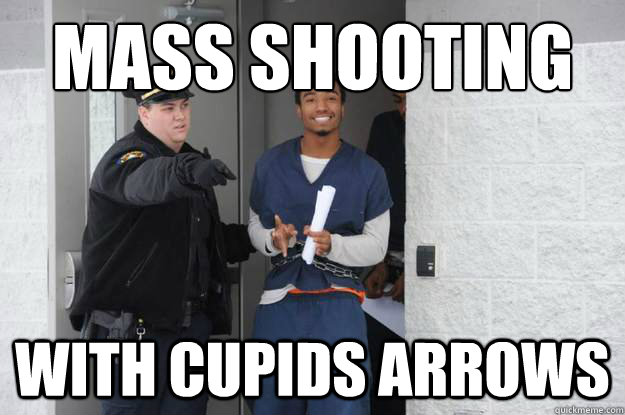 Mass shooting with cupids arrows  Ridiculously Photogenic Prisoner