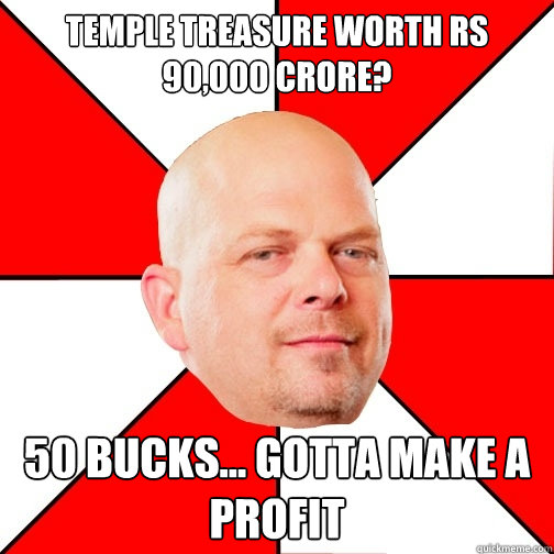 temple treasure worth Rs 90,000 crore? 50 bucks... gotta make a profit  Pawn Star