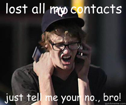 lost all my contacts just tell me your no., bro!  Sad Hipster