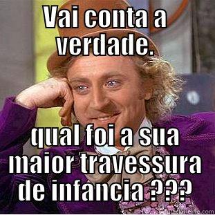 VAI CONTA A VERDADE. QUAL FOI A SUA MAIOR TRAVESSURA DE INFANCIA ??? Condescending Wonka