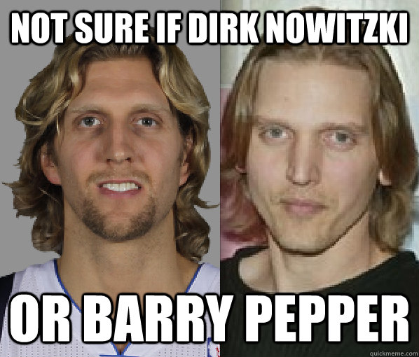 Not Sure if Dirk Nowitzki or BArry Pepper - Not Sure if Dirk Nowitzki or BArry Pepper  Dirk or Barry