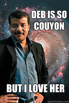 deb is so couyon but i love her   Neil deGrasse Tyson