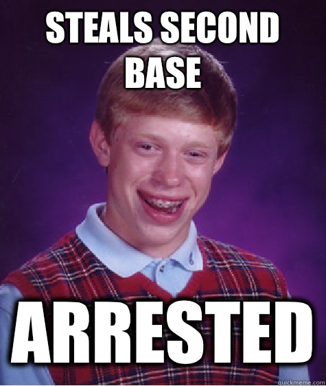 Steals second base Arrested  Bad Luck Brian